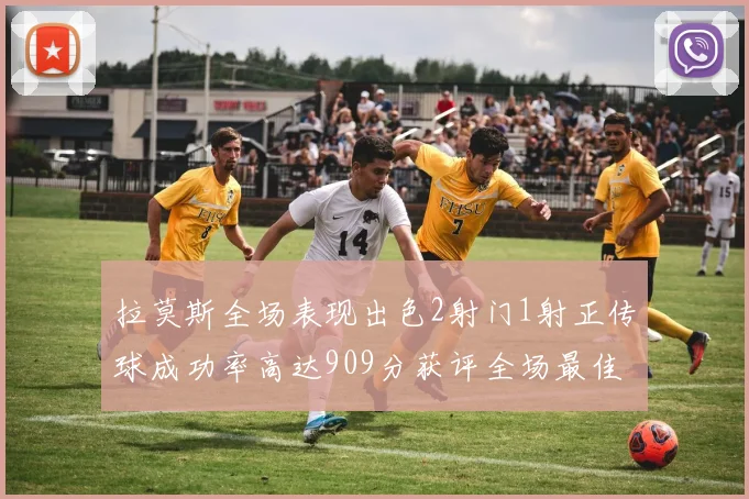 拉莫斯全场表现出色2射门1射正传球成功率高达909分获评全场最佳